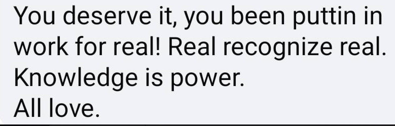 Testimonial: 'You deserve it, you been puttin in work for real. Knowledge is power.'