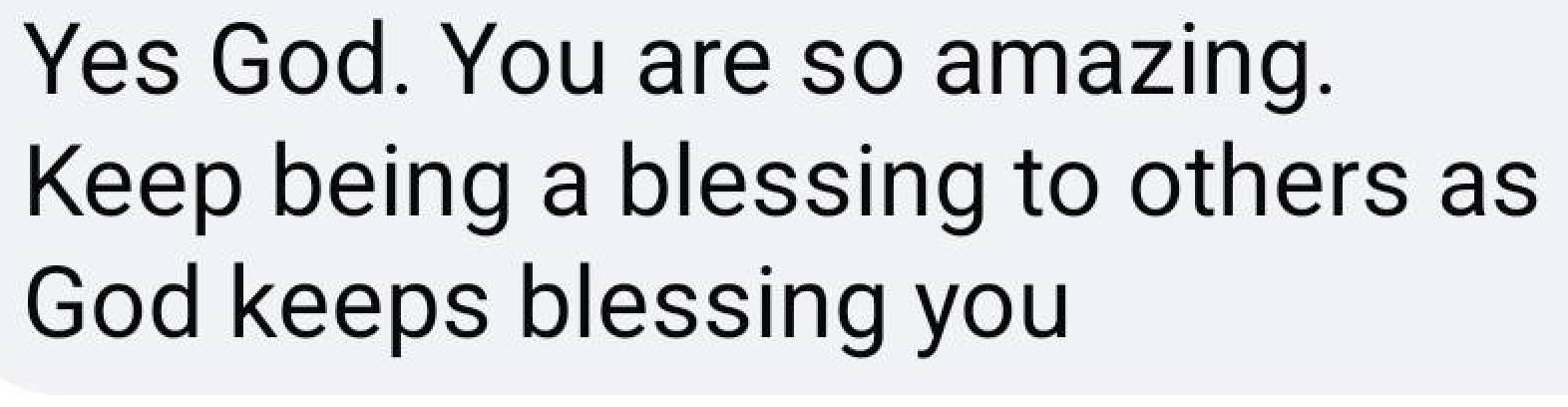 Testimonial: 'Yes God. You are so amazing. Keep being a blessing to others.'